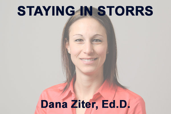 Staying in Storrs with Dana Ziter, Ed.D.